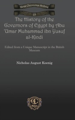 History of the Governors of Egypt by Abu 'Umar Muhammad ibn Yusuf al-Kindi Edited from a Unique Manuscript in the British Museum