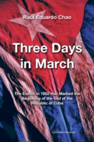 Three Days in March. the Events in 1952 That Marked the Beginning of the End of the Republic of Cuba