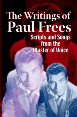 Writings of Paul Frees Scripts & Songs from the Master of Voice