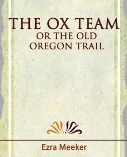 Ox Team or the Old Oregon Trail - 1909