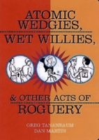 Atomic Wedgies, Wet Willies, & Other Acts Of Roguery