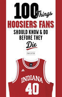 100 Things Hoosiers Fans Should Know & Do Before They Die