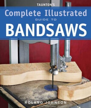 Taunton′s Complete Illustrated Guide to Bandsaws