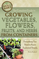 Complete Guide to Growing Vegetables, Flowers, Fruits, and Herbs from Containers