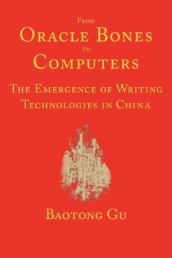 From Oracle Bones to Computers The Emergence of Writing Technologies in China