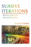 Suasive Iterations Rhetoric, Writing, and Physical Computing