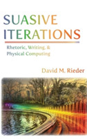 Suasive Iterations Rhetoric, Writing, and Physical Computing