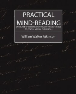 Practical Mind-Reading (a Course of Lessons on Thought-Transference, Telepathy, Mental Currents...)