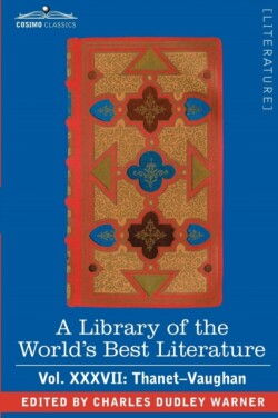 Library of the World's Best Literature - Ancient and Modern - Vol.XXXVII (Forty-Five Volumes); Thanet-Vaughan