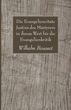 Die Evangeliencitate Justins des Märtyrers in ihrem Wert für die Evangelienkritik