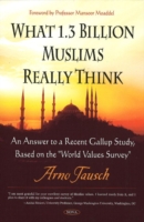 What 1.3 Billion Muslims Really Think
