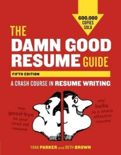 Damn Good Resume Guide, Fifth Edition A Crash Course in Resume Writing