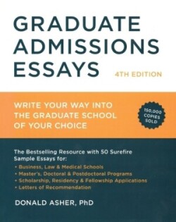 Graduate Admissions Essays, Fourth Edition Write Your Way into the Graduate School of Your Choice