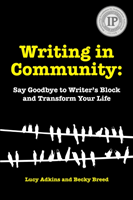 Writing in Community Say Goodbye to Writer's Block & Transform Your Life