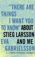 There Are Things I Want You To Know About Stieg Larsson And Me