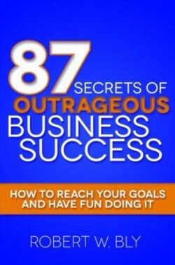 87 Secrets of Outrageous Business Success