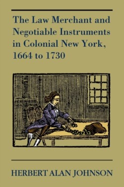 Law Merchant and Negotiable Instruments in Colonial New York, 1664 to 1730
