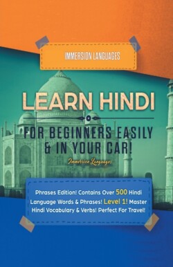 Learn Hindi for Beginners Easily & in Your Car! Phrases Edition! Contains over 500 Hindi Language Words & Phrases! Level 1! Master Hindi Vocabulary & Verbs! Perfect for Travel! Phrases Edition! Contains over 500 Hindi Language Words & Phrases! Level 1!: Master Hindi Vocabulary & Verbs! Perfect for Travel!