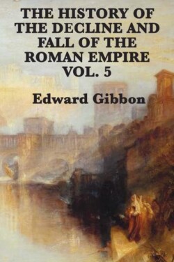 History of the Decline and Fall of the Roman Empire Vol. 5