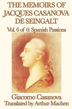 Memoirs of Jacques Casanova de Seingalt Vol. 6 Spanish Passions