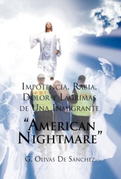 Impotencia, Rabia, Dolor y Lagrimas de Una Inmigrante American Night Mare