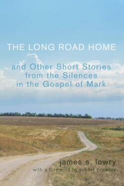 Long Road Home and Other Short Stories from the Silences in the Gospel of Mark
