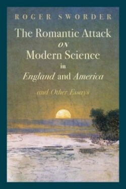 Romantic Attack on Modern Science in England and America and Other Essays