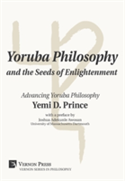 Yoruba Philosophy and the Seeds of Enlightenment Advancing Yoruba Philosophy