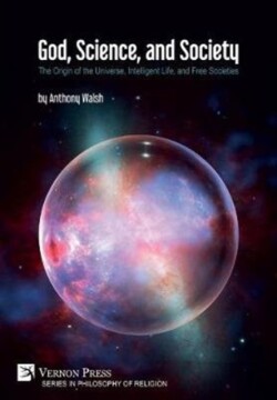 God, Science, and Society: The Origin of the Universe, Intelligent Life, and Free Societies