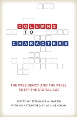 Columns to Characters The Presidency and the Press Enter the Digital Age