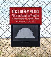 Nuclear New Mexico A Historical, Natural, and Virtual Tour