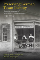 Preserving German Texan Identity Reminiscences of William A. Trenckmann, 1859-1935