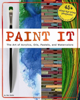 Paint It: The Art of Acrylics, Oils, Pastels, and Watercolors