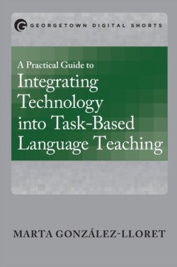 Practical Guide to Integrating Technology into Task-Based Language Teaching