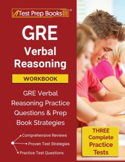 GRE Verbal Reasoning Workbook GRE Verbal Reasoning Practice Questions and Prep Book Strategies [Three Practice Tests]