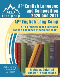 AP English Language and Composition 2020 and 2021 AP English Lang Comp with Practice Test Questions for the Advanced Placement Test [Includes Detailed Answer Explanations]