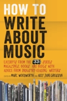 How to Write About Music Excerpts from the 33 1/3 Series, Magazines, Books and Blogs with Advice from Industry-leading Writers