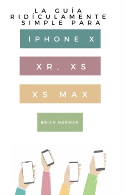 Gu�a Rid�culamente Simple Para Iphone X, XR, XS, XS Y Max