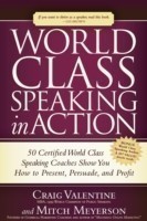 World Class Speaking in Action 50 Certified Coaches Show You How to Present, Persuade, and Profit