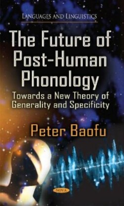 Future of Post-Human Phonology Towards a New Theory of Generality & Specificity