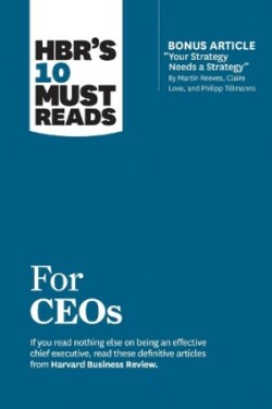 HBR's 10 Must Reads for CEOs (with bonus article "Your Strategy Needs a Strategy" by Martin Reeves, Claire Love, and Philipp Tillmanns)