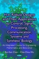 H∞ Robust Designs & their Applications to Control, Signal Processing, Communication, Systems & Synthetic Biology