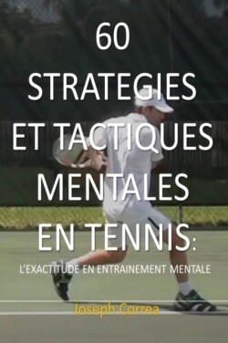 60 Strategies Et Tactiques Mentales En Tennis L'Exactitude En Entrainement Mental