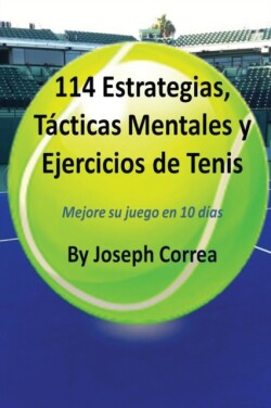 114 Estrategias, T�cticas Mentales y Ejercicios de Tenis Mejore su juego en 10 dias