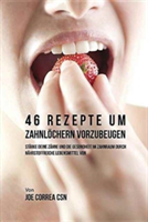 46 Rezepte um Zahnl�chern vorzubeugen Starke deine Zahne und die Gesundheit im Zahnraum durch nahrstoffreiche Lebensmittel