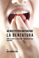 46 Ricette per Rafforzare la Dentatura Fortifica i denti e la salute orale mangiando cibi ricchi di Nutrienti