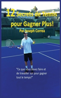 12 Secrets de Tennis Pour Gagner Plus! "Ce Que Vous Devez Faire Et de Travailler Sur Pour Gagner Tout Le Temps!"
