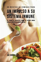 55 Recetas De Comidas Para un Impulso Inmune 55 Formas De Fortalecer Rapido Su Sistema Inmune Mediante Fuentes De Alimento Natural