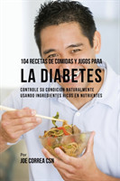 104 Recetas de Comidas y Jugos Para la Diabetes Controle Su Condici n Naturalmente Usando Ingredientes Ricos En Nutrientes