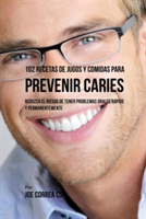 102 Recetas de Jugos y Comidas Para Prevenir Caries Reduzca El Riesgo De Tener Problemas Orales Rapido y Permanentemente